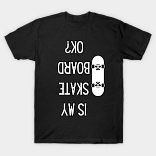 Is My Skateboard Okay T-Shirt